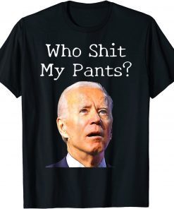 Who Shit My Pants Anti Joe Biden Classic Shirt