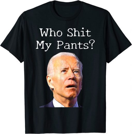 Who Shit My Pants Anti Joe Biden Classic Shirt