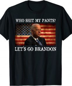 Who Shit My Pants Fun Anti Joe Biden Sarcastic humor Trendy Gift T-Shirt