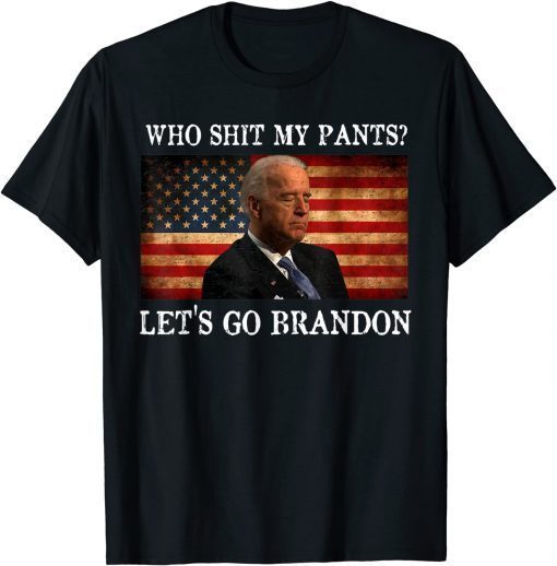 Who Shit My Pants Fun Anti Joe Biden Sarcastic humor Trendy Gift T-Shirt