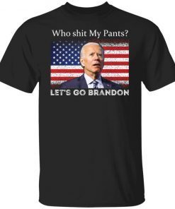 Who Shit My Pants Let’s Go Brandon Joe Biden Classic shirt