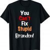 You Can't Fix Stupid Branden Anti Joe Biden Unisex T-Shirt