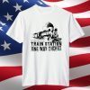 You Look Like You Need a Ride to the Train Station for a One Way Ticket Classic Shirt