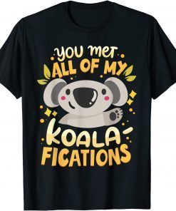 You Met All Of My Koala-Fications T-Shirt