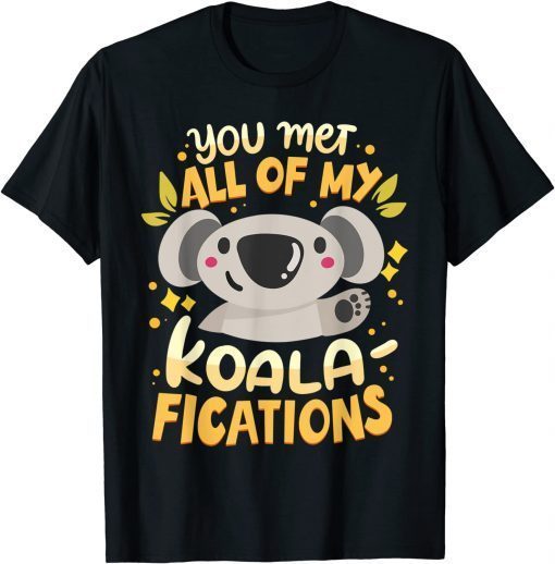 You Met All Of My Koala-Fications T-Shirt