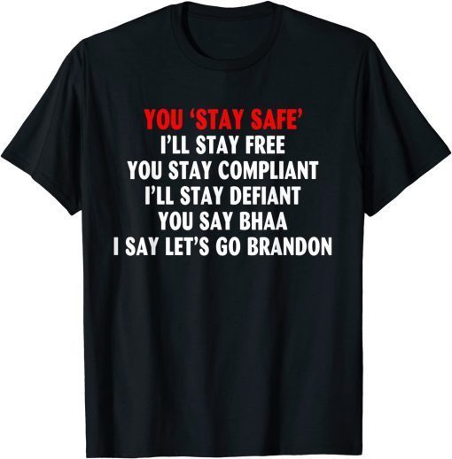 You Stay Safe - You say Bhaa - I say let's Brandon Gift T-Shirt