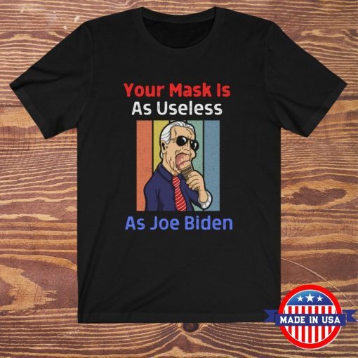 Your Mask Is As Useless As Joe Biden T-ShirtYour Mask Is As Useless As Joe Biden T-Shirt