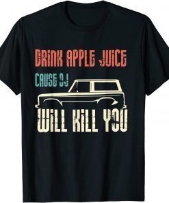 vintage Drink apple juice because OJ will kill yous car Gift Shirt