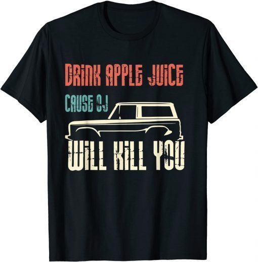 vintage Drink apple juice because OJ will kill yous car Gift Shirt