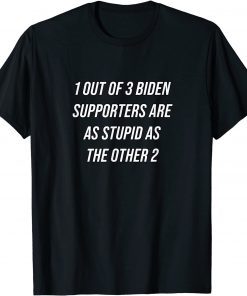 1 Out Of 3 Biden Supporters Are As Stupid As The Other 2 Gift Shirt