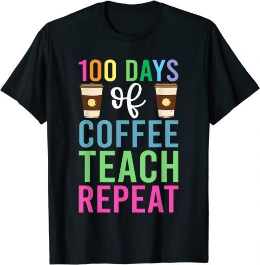 100 Days Of Coffee Teach Repeat Classic Shirt