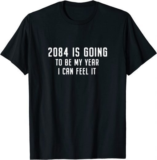 2084 Is Going To Be My Year I Can Feel It Unisex Shirt