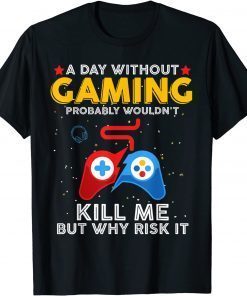 A Day Without Gaming Probably Won't Kill Me Gamer Classic Shirt