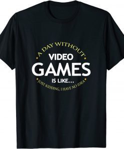 A Day Without Video Games Is Like, Gamer Gaming Classic Shirt