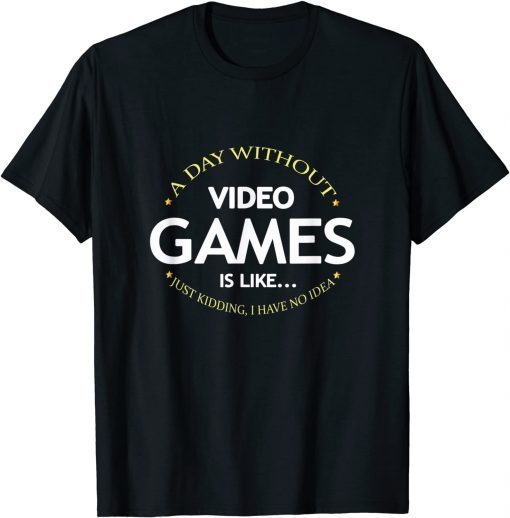 A Day Without Video Games Is Like, Gamer Gaming Classic Shirt