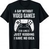 A Day Without Video Games Video Gamer 2022 Shirt
