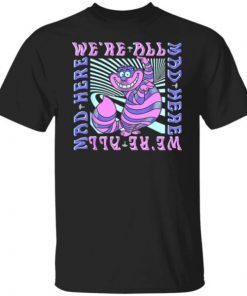 Alice In Wonderland Cheshire Cat We’re All Mad Box Up Unisex Shirt