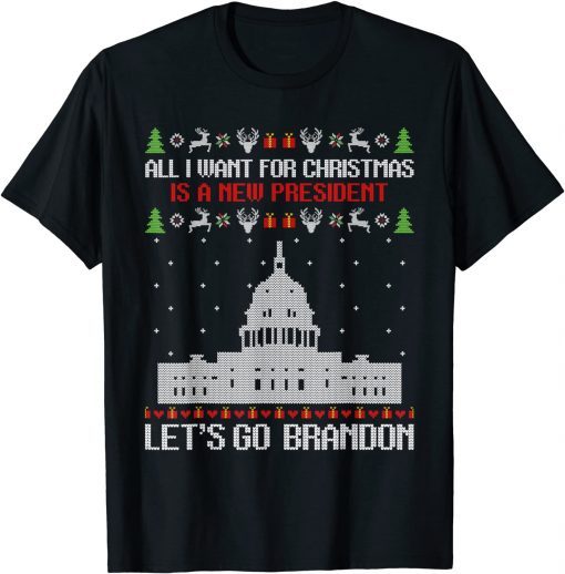 All I Want For Christmas Is A New President Let's Go Brandon Ugly Christmas Classic Shirt