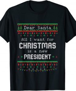 All I Want For Christmas Is A New President Ugly X-mas Gift Shirt