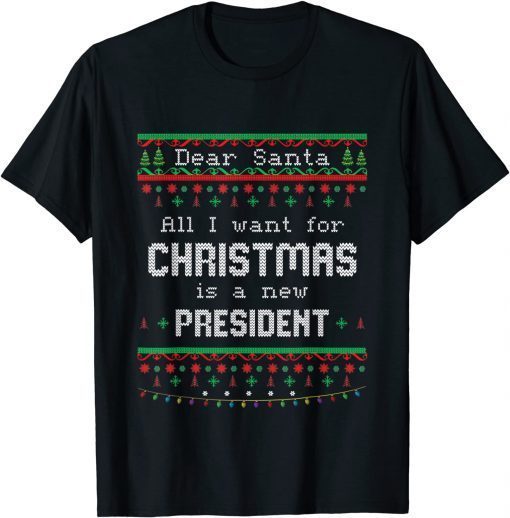 All I Want For Christmas Is A New President Ugly X-mas Gift Shirt