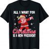 All I Want For Christmas Is A New President ,dubbing Trump Gift Shirt