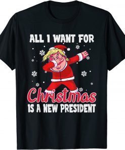 All I Want For Christmas Is A New President ,dubbing Trump Gift Shirt