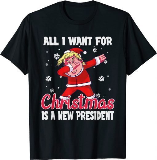 All I Want For Christmas Is A New President ,dubbing Trump Gift Shirt