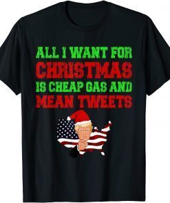 All I Want For Christmas Is Cheap Gas and Mean Tweets Trump Limited Shirt