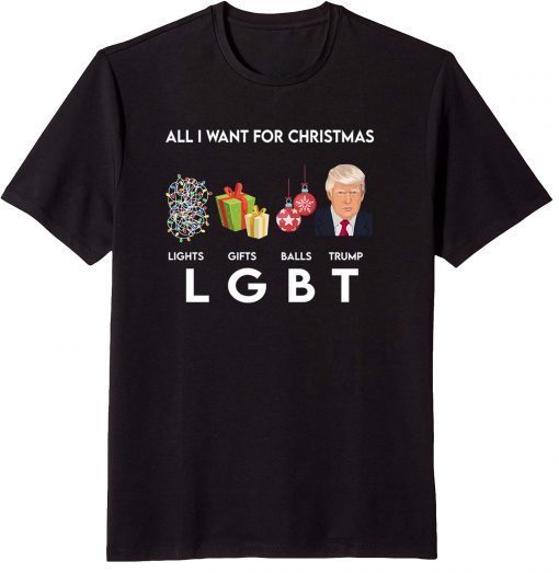 All I Want For Christmas lights Gifts Balls Trump LGBT Classic Shirt