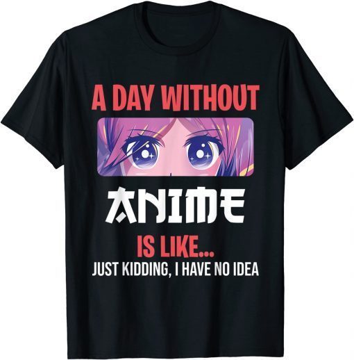 Anime Merch For Teen Girls A Day Without Anime Limited Shirt