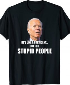 Anti Biden He's Like A President...but for Stupid People Unisex Shirt