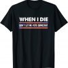 Anti Biden Tee When I Die Don't Let Me Vote Democrat Gift Shirt