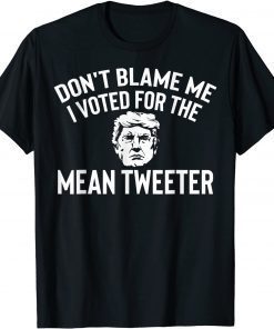 Anti Biden Trump Don't Blame Me I Voted For The Mean Classic Shirt