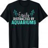 Aquariums Easily Distracted Fish Tank Lover Fishkeeper Gift T-Shirt