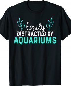 Aquariums Easily Distracted Fish Tank Lover Fishkeeper Gift T-Shirt