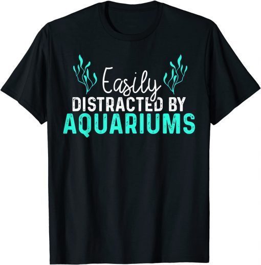 Aquariums Easily Distracted Fish Tank Lover Fishkeeper Gift T-Shirt