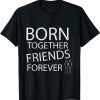 BORN TOGETHER FRIENDS FOREVER T-Shirt