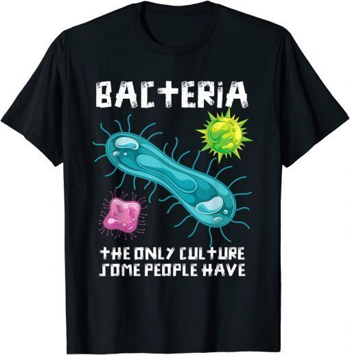 Bacteria The Only Culture Some People Have Biology Classic Shirt