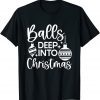 Balls Deep Into Christmas Gift Shirt