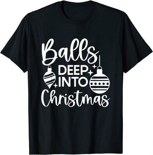 Balls Deep Into Christmas Gift Shirt