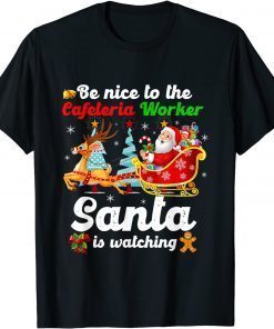 Be Nice To The Cafeteria Worker Santa Is Watching Xmas Gift Shirt