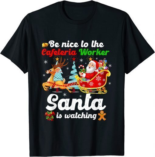 Be Nice To The Cafeteria Worker Santa Is Watching Xmas Gift Shirt