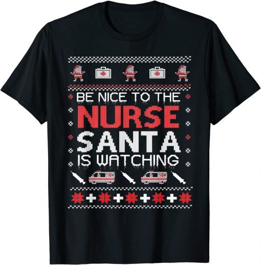 Be Nice To The Nurse Santa Watching Ugly Christmas Classic Shirt