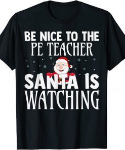 Be Nice To The PE Teacher Santa Is Watching Christmas Gift Shirt