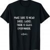 Be Sure To Wear Shoes Ladies There is Glass Everywhere T-Shirt