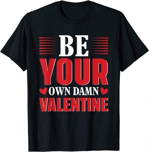 Be Your Own Damn Valentine Valentine's Day Love Gift Shirt