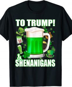 Beer To Trump And Shenanigans St Patricks Day Gift Shirt