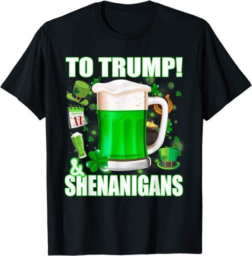 Beer To Trump And Shenanigans St Patricks Day Gift Shirt