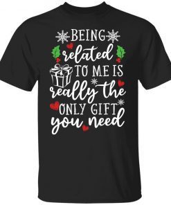 Being Related To Me Is Really The Only Gift You Need Unisex shirt