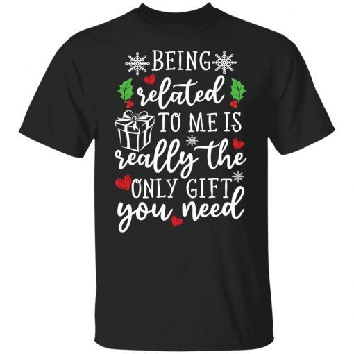 Being Related To Me Is Really The Only Gift You Need Unisex shirt